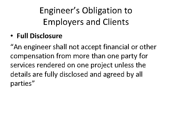 Engineer’s Obligation to Employers and Clients • Full Disclosure “An engineer shall not accept