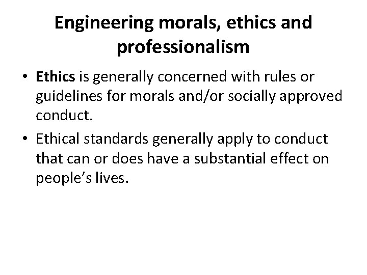 Engineering morals, ethics and professionalism • Ethics is generally concerned with rules or guidelines