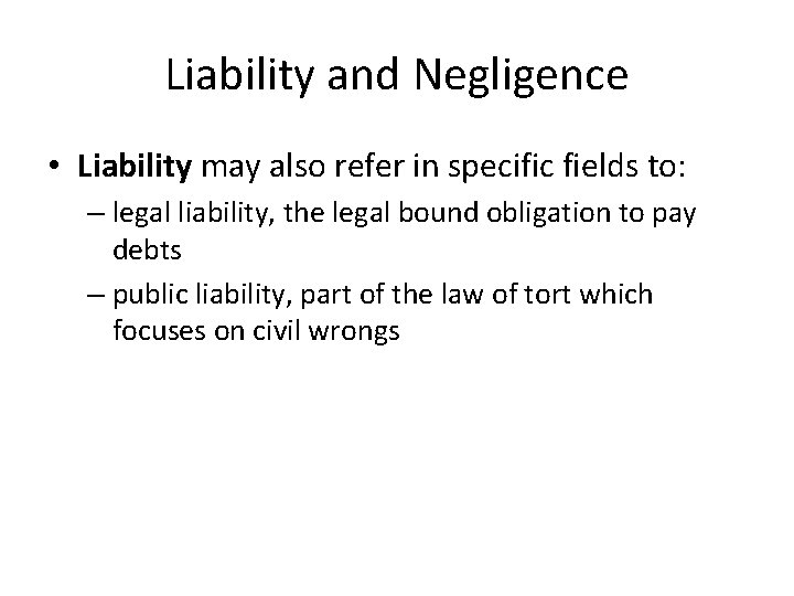Liability and Negligence • Liability may also refer in specific fields to: – legal
