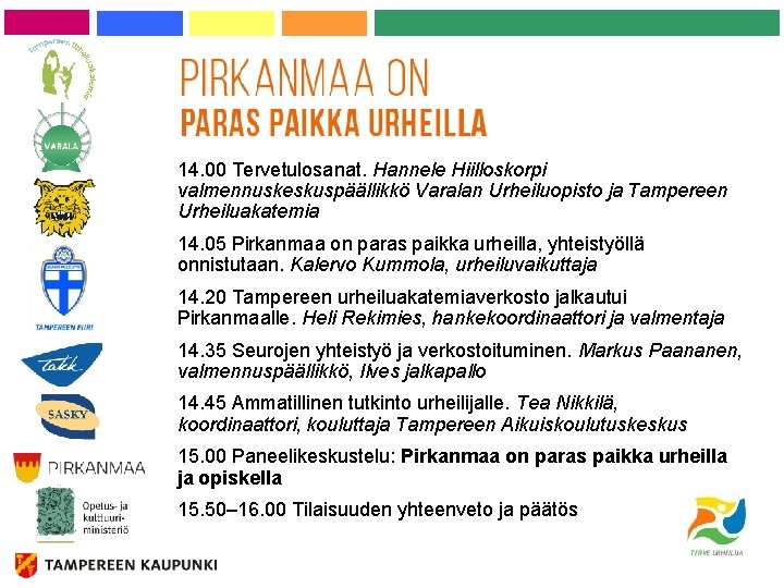 14. 00 Tervetulosanat. Hannele Hiilloskorpi valmennuskeskuspäällikkö Varalan Urheiluopisto ja Tampereen Urheiluakatemia 14. 05 Pirkanmaa