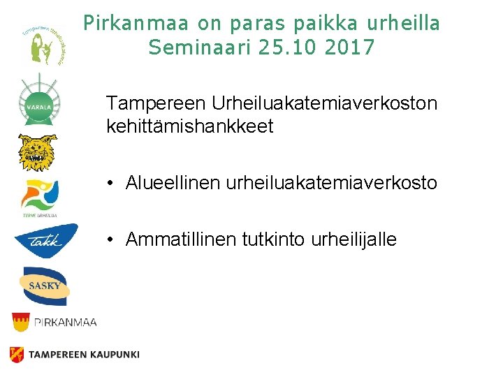 Pirkanmaa on paras paikka urheilla Seminaari 25. 10 2017 Tampereen Urheiluakatemiaverkoston kehittämishankkeet • Alueellinen
