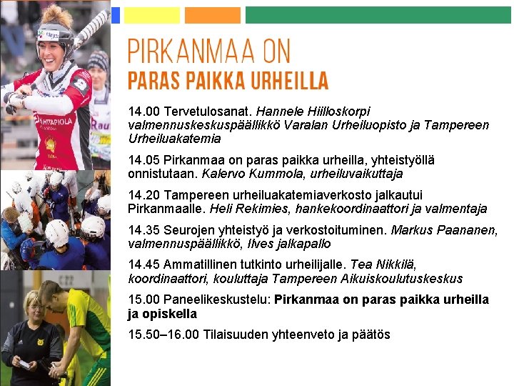 14. 00 Tervetulosanat. Hannele Hiilloskorpi valmennuskeskuspäällikkö Varalan Urheiluopisto ja Tampereen Urheiluakatemia 14. 05 Pirkanmaa