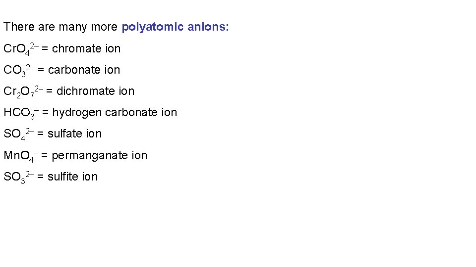 There are many more polyatomic anions: Cr. O 42– = chromate ion CO 32–