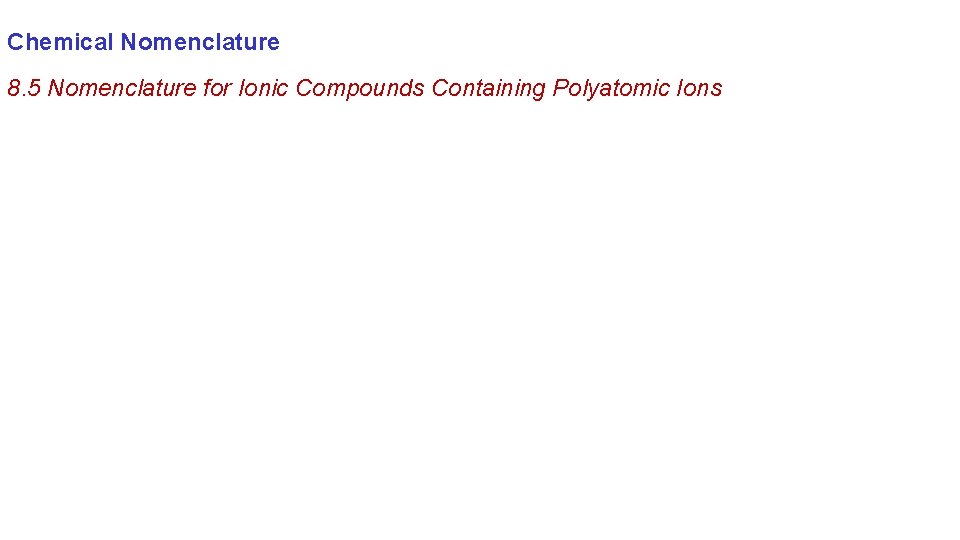 Chemical Nomenclature 8. 5 Nomenclature for Ionic Compounds Containing Polyatomic Ions 