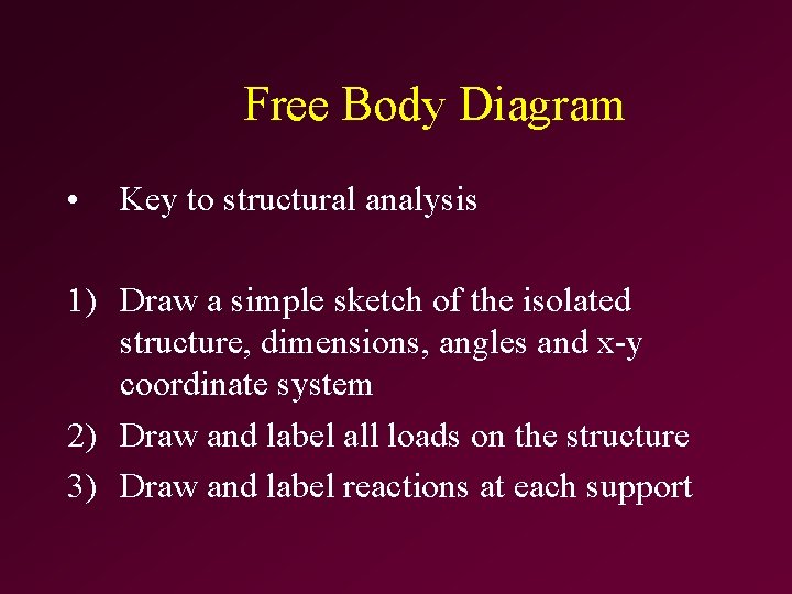 Free Body Diagram • Key to structural analysis 1) Draw a simple sketch of