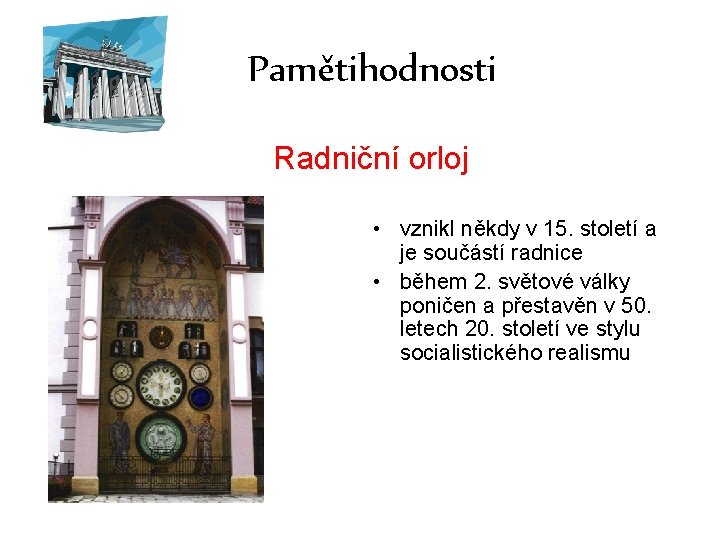 Pamětihodnosti Radniční orloj • vznikl někdy v 15. století a je součástí radnice •