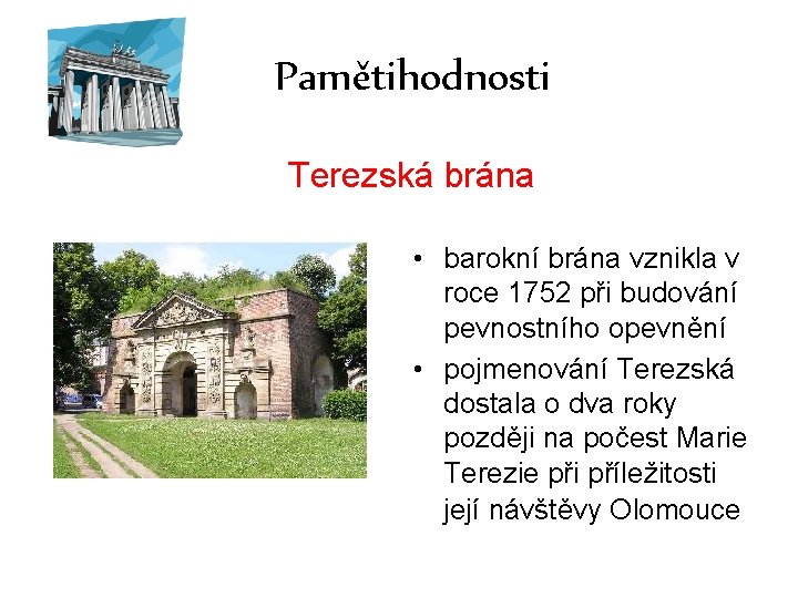 Pamětihodnosti Terezská brána • barokní brána vznikla v roce 1752 při budování pevnostního opevnění