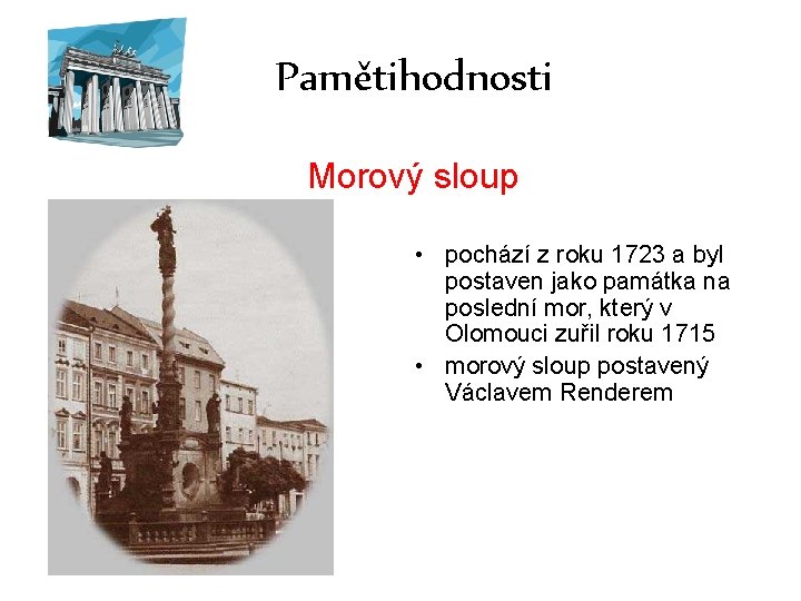 Pamětihodnosti Morový sloup • pochází z roku 1723 a byl postaven jako památka na