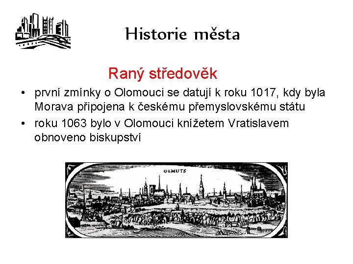 Historie města Raný středověk • první zmínky o Olomouci se datují k roku 1017,