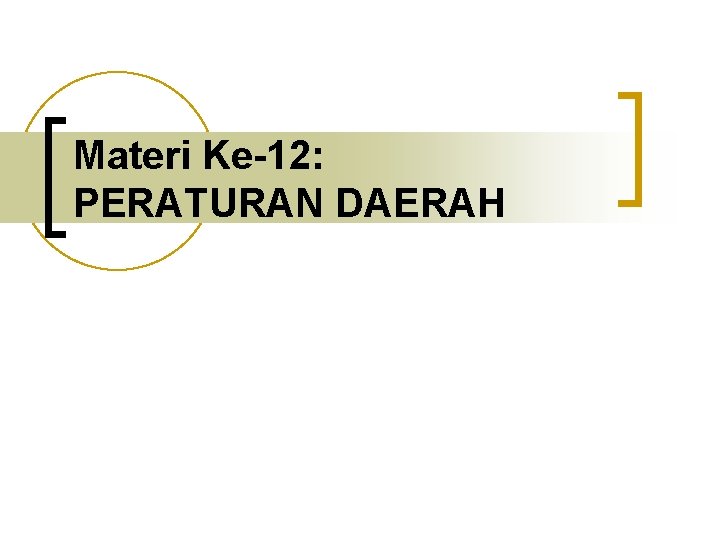 Materi Ke-12: PERATURAN DAERAH 