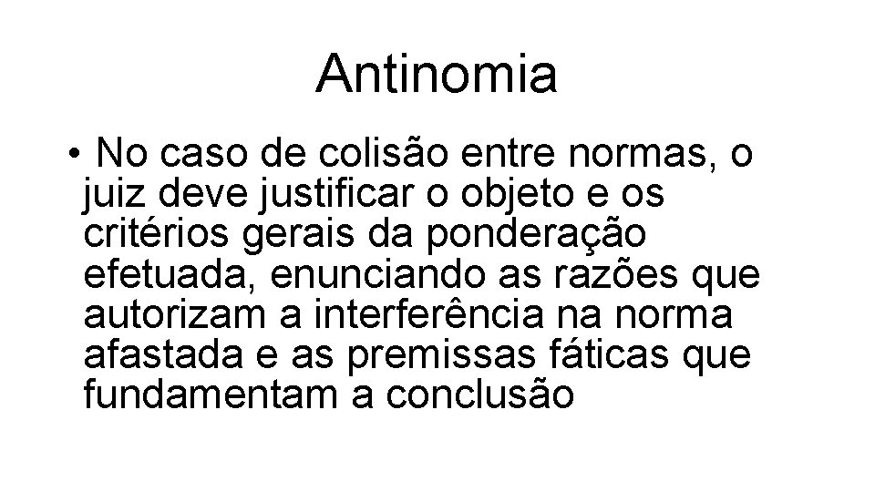 Antinomia • No caso de colisão entre normas, o juiz deve justificar o objeto