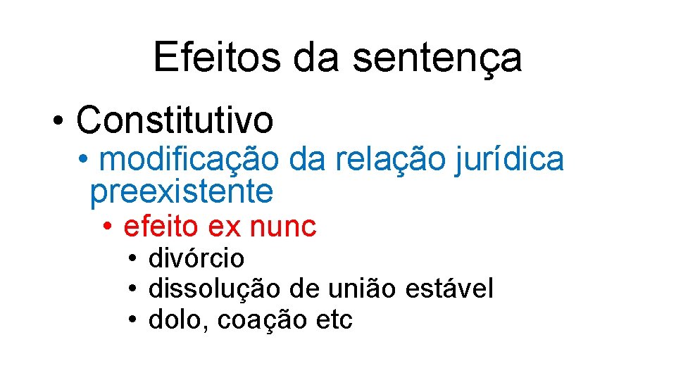 Efeitos da sentença • Constitutivo • modificação da relação jurídica preexistente • efeito ex