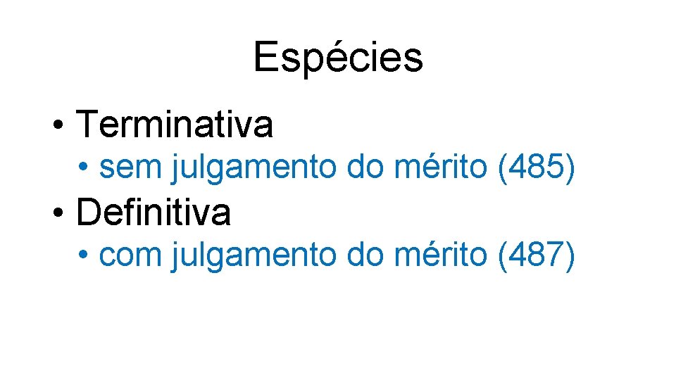 Espécies • Terminativa • sem julgamento do mérito (485) • Definitiva • com julgamento