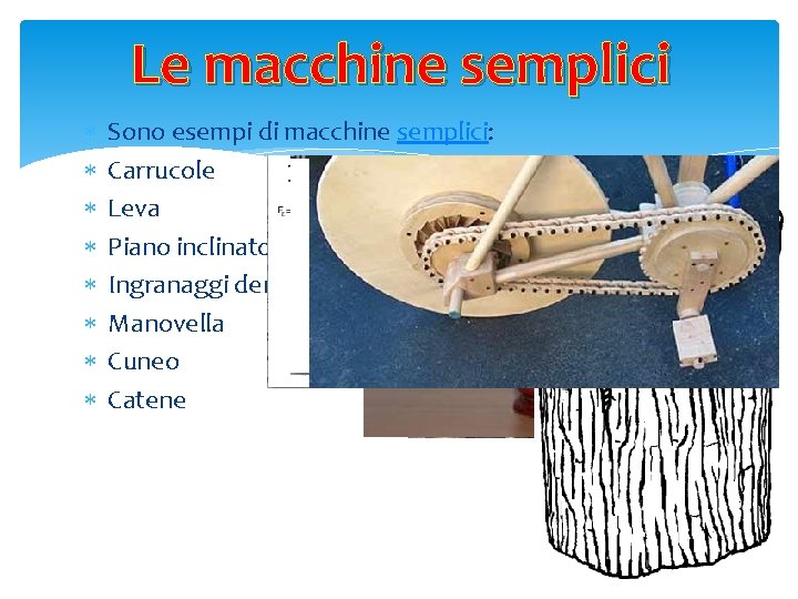 Le macchine semplici Sono esempi di macchine semplici: Carrucole Leva Piano inclinato Ingranaggi dentati