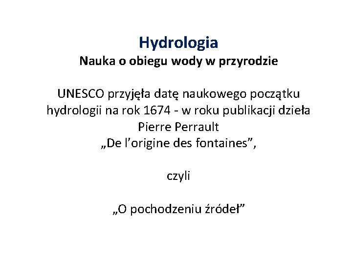Hydrologia Nauka o obiegu wody w przyrodzie UNESCO przyjęła datę naukowego początku hydrologii na