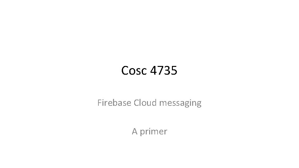 Cosc 4735 Firebase Cloud messaging A primer 