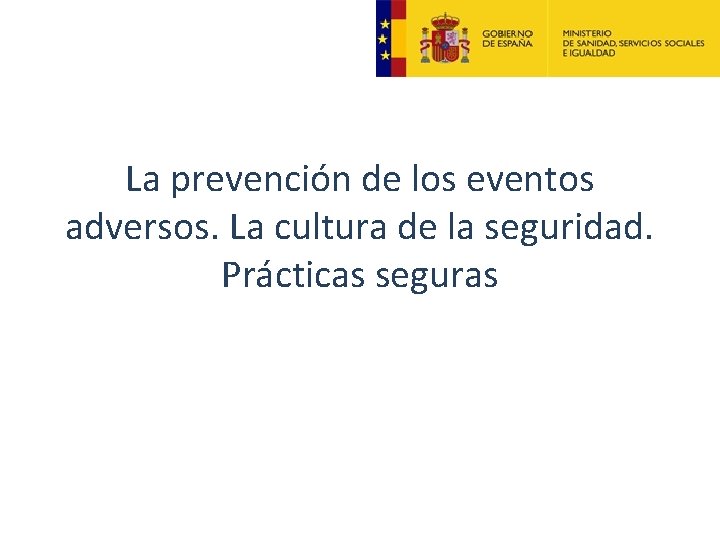 La prevención de los eventos adversos. La cultura de la seguridad. Prácticas seguras La prevención de los eventos adversos. La cultura de la seguridad. Prácticas seguras