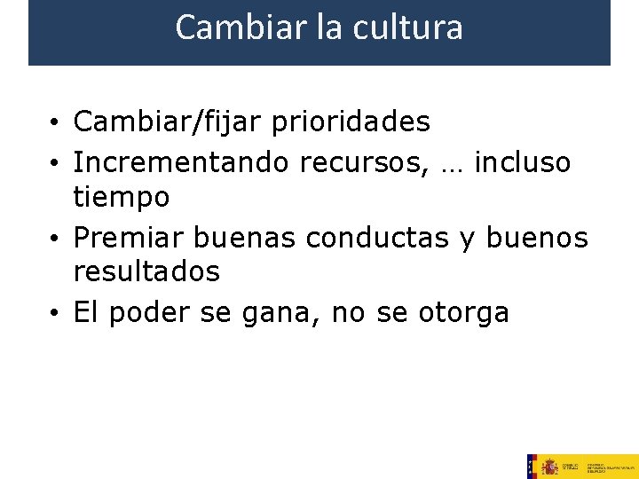 Cambiar la cultura • Cambiar/fijar prioridades • Incrementando recursos, … incluso tiempo • Premiar Cambiar la cultura • Cambiar/fijar prioridades • Incrementando recursos, … incluso tiempo • Premiar