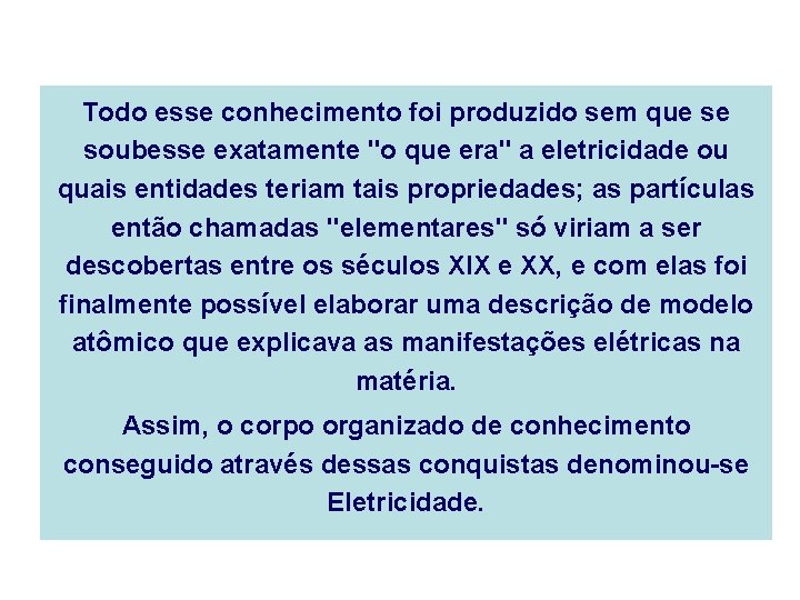 Todo esse conhecimento foi produzido sem que se soubesse exatamente "o que era" a