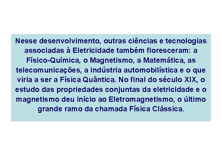 Nesse desenvolvimento, outras ciências e tecnologias associadas à Eletricidade também floresceram: a Físico-Química, o