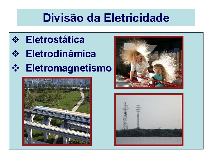 Divisão da Eletricidade v Eletrostática v Eletrodinâmica v Eletromagnetismo 