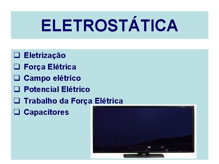 ELETROSTÁTICA q q q Eletrização Força Elétrica Campo elétrico Potencial Elétrico Trabalho da Força