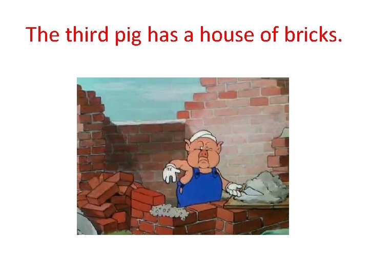 The third pig has a house of bricks. 