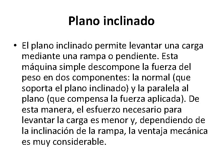 Plano inclinado • El plano inclinado permite levantar una carga mediante una rampa o