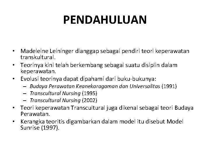 PENDAHULUAN • Madeleine Leininger dianggap sebagai pendiri teori keperawatan transkultural. • Teorinya kini telah