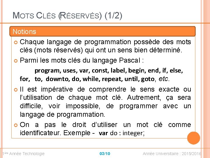 MOTS CLÉS (RÉSERVÉS) (1/2) Notions Chaque langage de programmation possède des mots clés (mots