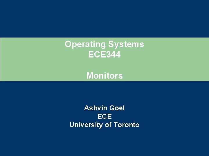 Operating Systems ECE 344 Monitors Ashvin Goel ECE University of Toronto 