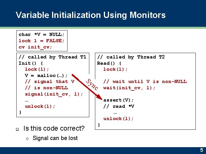 Variable Initialization Using Monitors char *V = NULL; lock l = FALSE; cv init_cv;