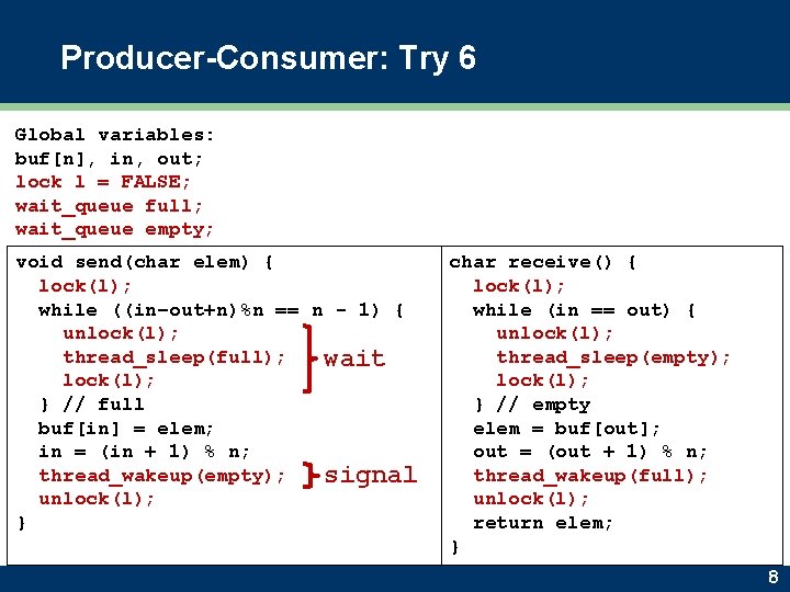 Producer-Consumer: Try 6 Global variables: buf[n], in, out; lock l = FALSE; wait_queue full;