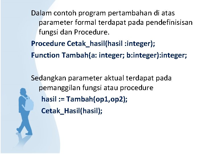 Dalam contoh program pertambahan di atas parameter formal terdapat pada pendefinisisan fungsi dan Procedure