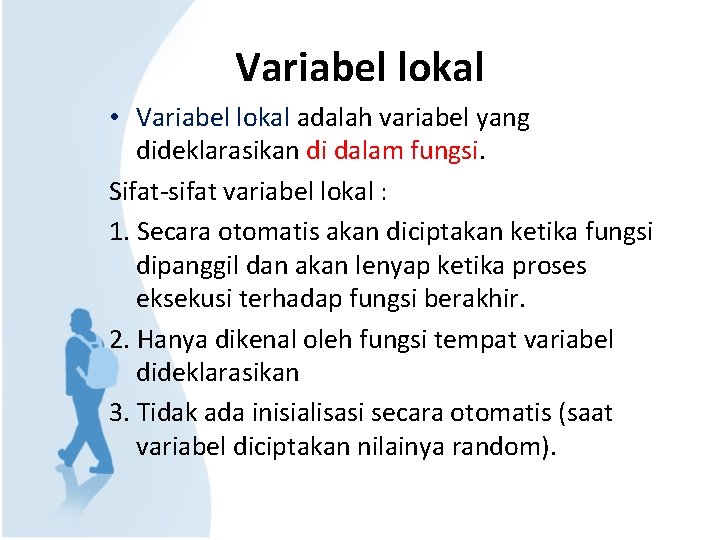 Variabel lokal • Variabel lokal adalah variabel yang dideklarasikan di dalam fungsi. Sifat-sifat variabel