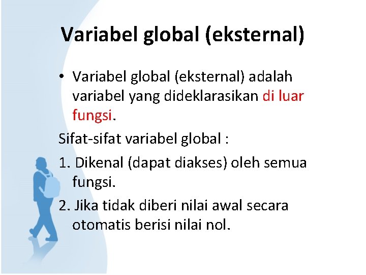 Variabel global (eksternal) • Variabel global (eksternal) adalah variabel yang dideklarasikan di luar fungsi.