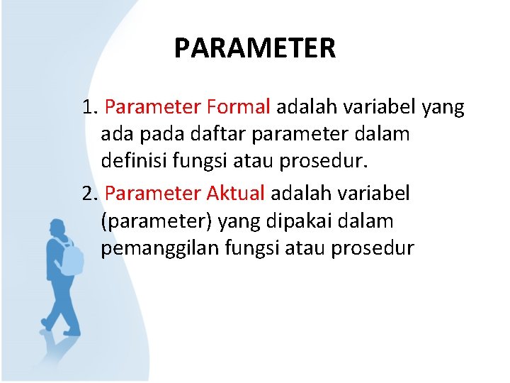 PARAMETER 1. Parameter Formal adalah variabel yang ada pada daftar parameter dalam definisi fungsi