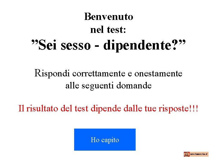 Benvenuto nel test: ”Sei sesso - dipendente? ” Rispondi correttamente e onestamente alle seguenti