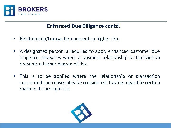 Enhanced Due Diligence contd. • Relationship/transaction presents a higher risk § A designated person