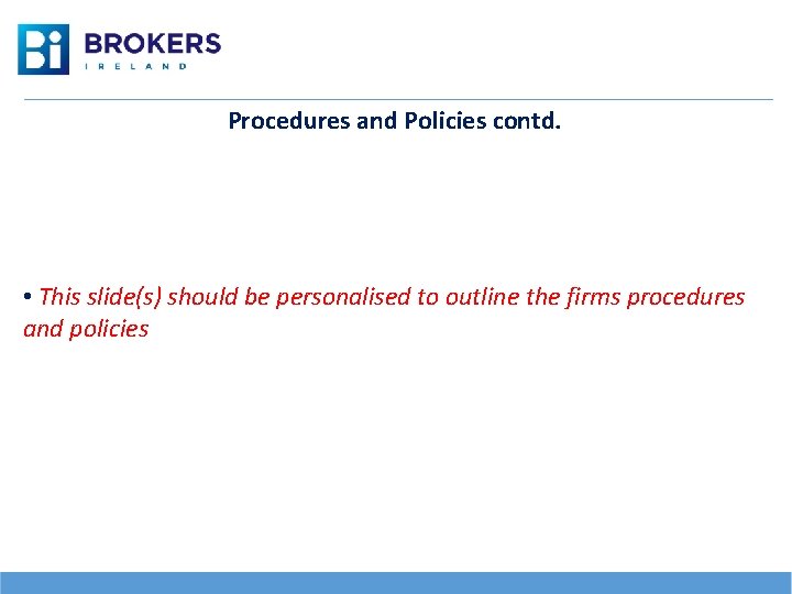 Procedures and Policies contd. • This slide(s) should be personalised to outline the firms