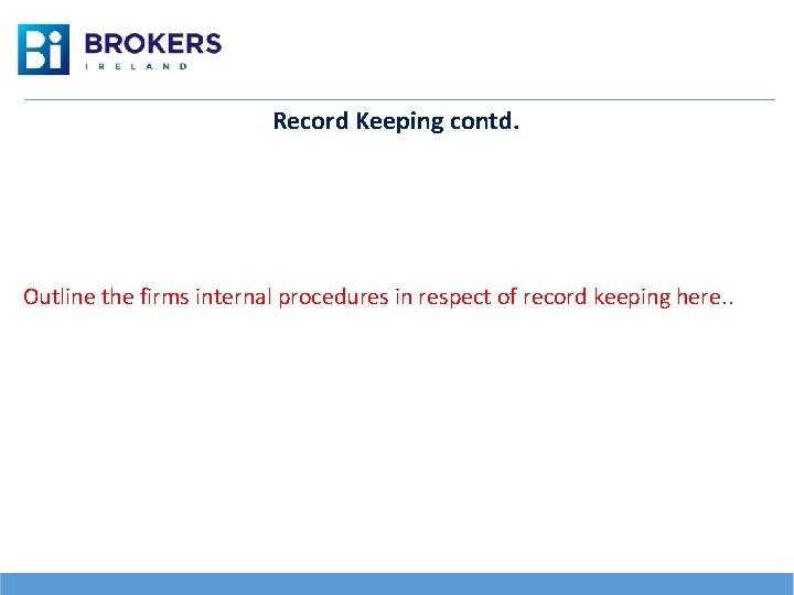  Record Keeping contd. Outline the firms internal procedures in respect of record keeping