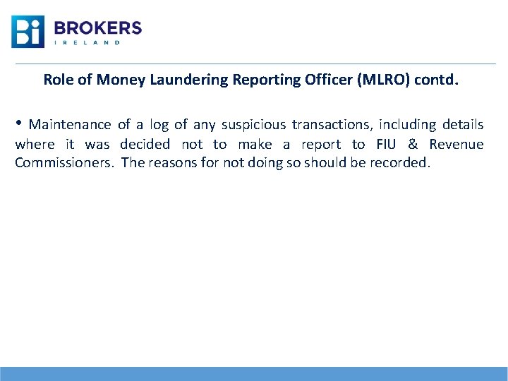 Role of Money Laundering Reporting Officer (MLRO) contd. • Maintenance of a log of