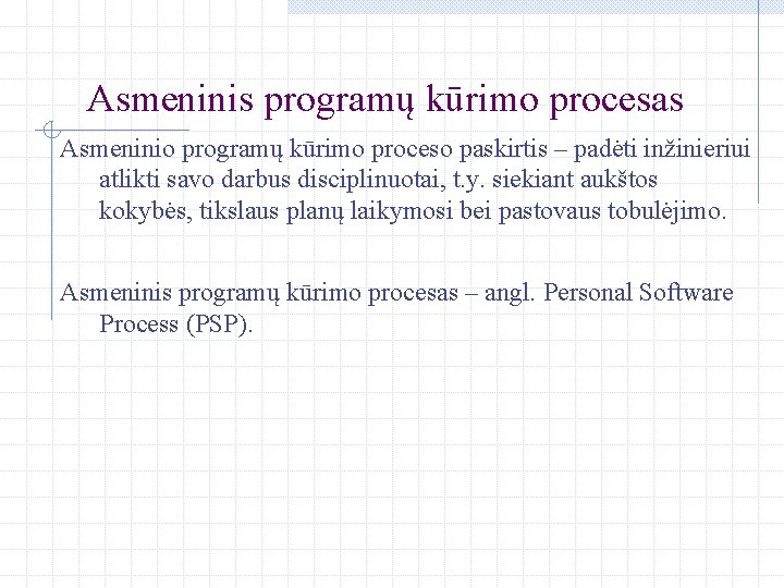 Asmeninis programų kūrimo procesas Asmeninio programų kūrimo proceso paskirtis – padėti inžinieriui atlikti savo