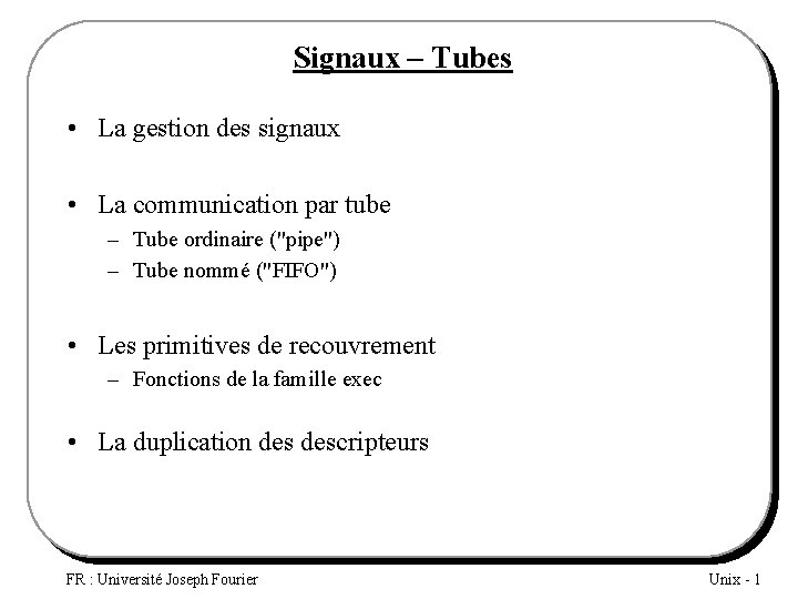 Signaux – Tubes • La gestion des signaux • La communication par tube –