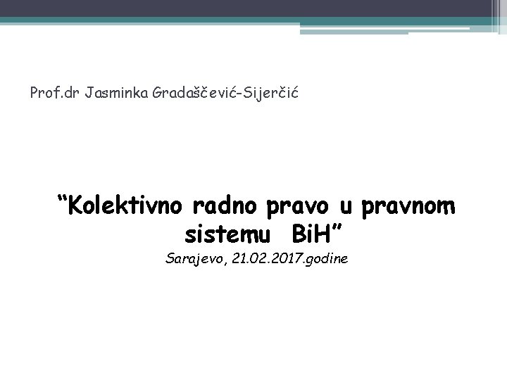 Prof. dr Jasminka Gradaščević-Sijerčić “Kolektivno radno pravo u pravnom sistemu Bi. H” Sarajevo, 21.