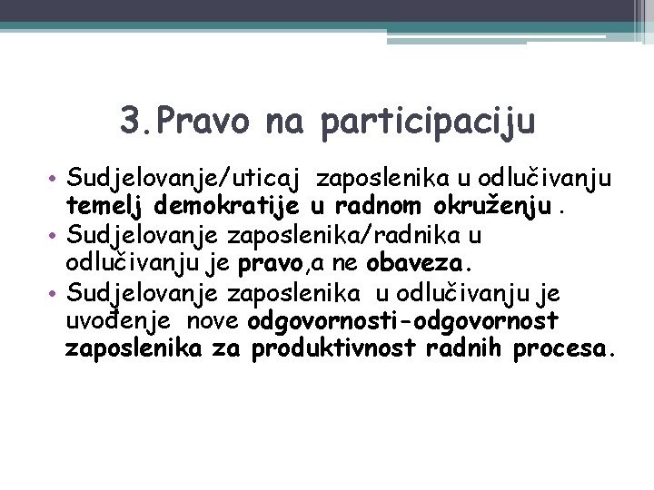 3. Pravo na participaciju • Sudjelovanje/uticaj zaposlenika u odlučivanju temelj demokratije u radnom okruženju.