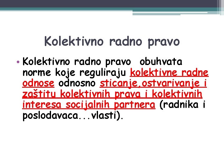 Kolektivno radno pravo • Kolektivno radno pravo obuhvata norme koje reguliraju kolektivne radne odnosno