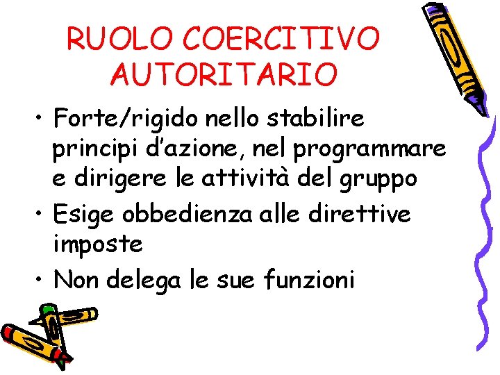 RUOLO COERCITIVO AUTORITARIO • Forte/rigido nello stabilire principi d’azione, nel programmare e dirigere le