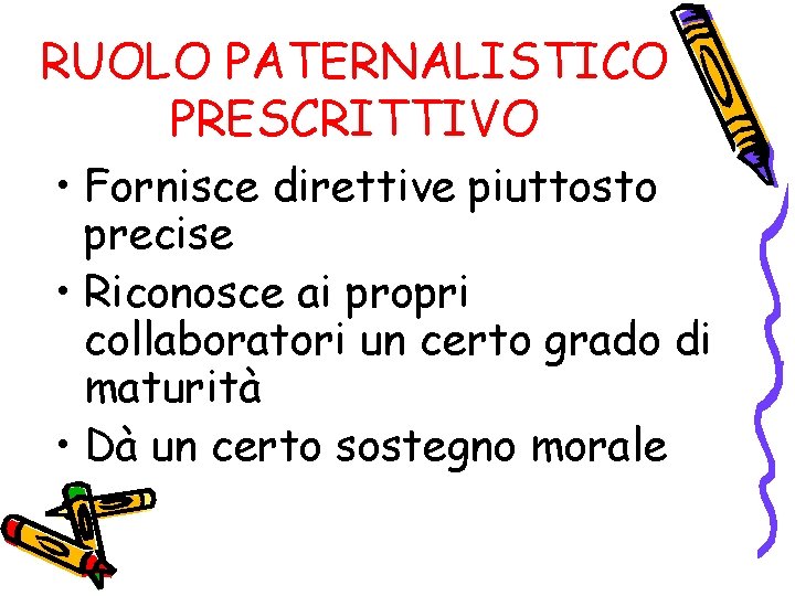 RUOLO PATERNALISTICO PRESCRITTIVO • Fornisce direttive piuttosto precise • Riconosce ai propri collaboratori un