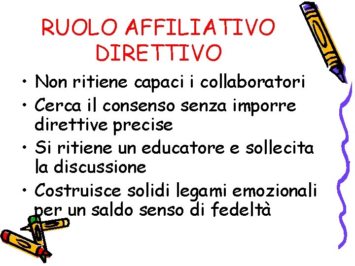 RUOLO AFFILIATIVO DIRETTIVO • Non ritiene capaci i collaboratori • Cerca il consenso senza